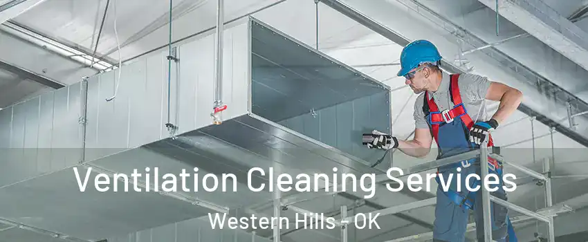 Ventilation Cleaning Services Western Hills - OK