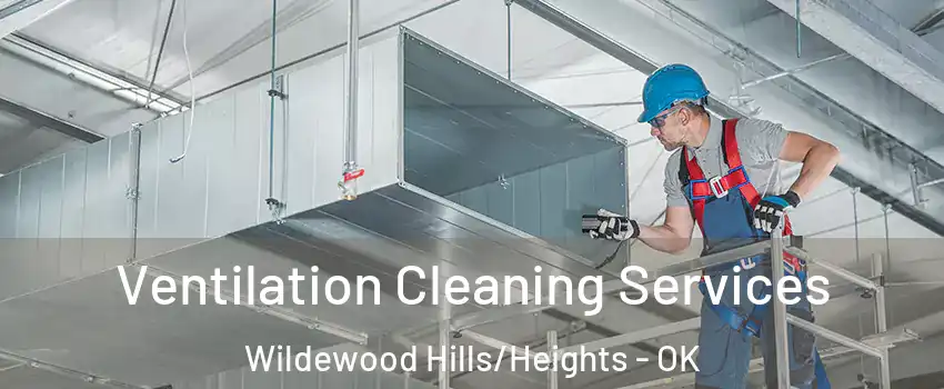 Ventilation Cleaning Services Wildewood Hills/Heights - OK