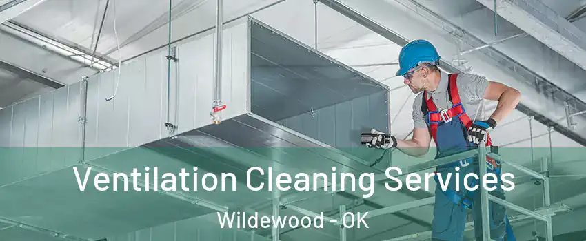 Ventilation Cleaning Services Wildewood - OK