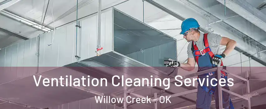 Ventilation Cleaning Services Willow Creek - OK