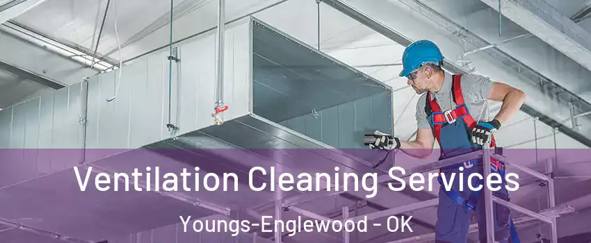Ventilation Cleaning Services Youngs-Englewood - OK