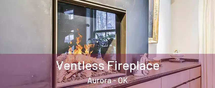 Ventless Fireplace Aurora - OK