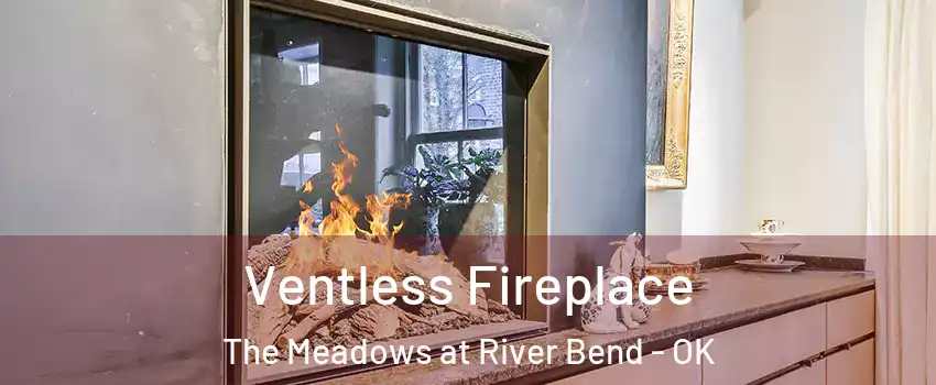 Ventless Fireplace The Meadows at River Bend - OK
