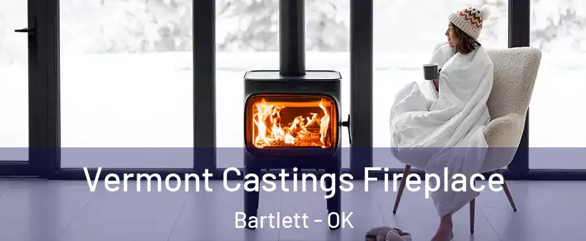 Vermont Castings Fireplace Bartlett - OK