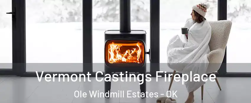 Vermont Castings Fireplace Ole Windmill Estates - OK