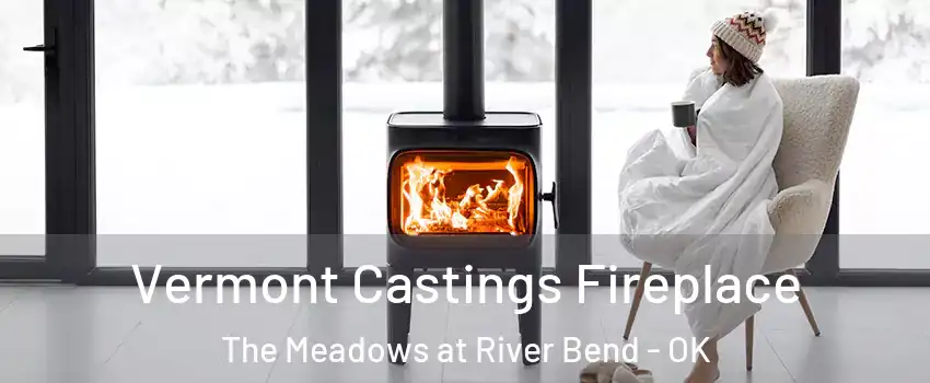 Vermont Castings Fireplace The Meadows at River Bend - OK