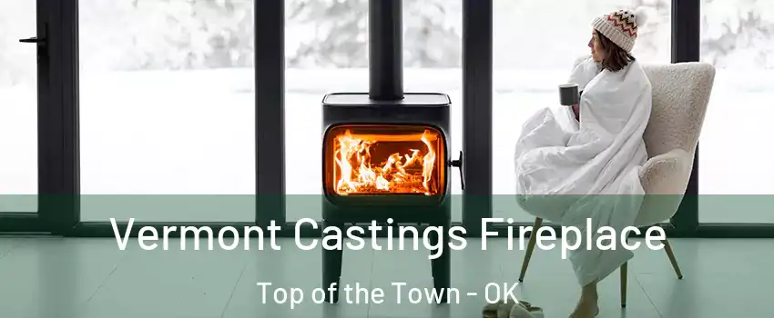 Vermont Castings Fireplace Top of the Town - OK