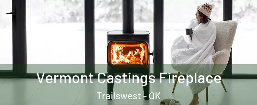 Vermont Castings Fireplace Trailswest - OK