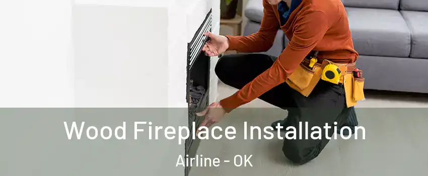 Wood Fireplace Installation Airline - OK