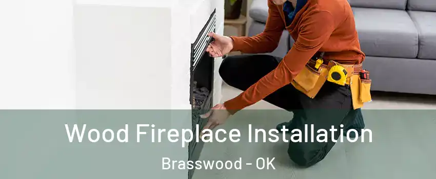 Wood Fireplace Installation Brasswood - OK