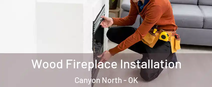 Wood Fireplace Installation Canyon North - OK