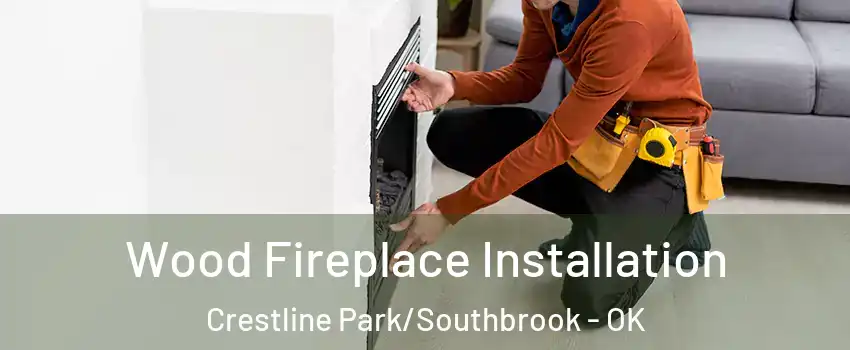 Wood Fireplace Installation Crestline Park/Southbrook - OK