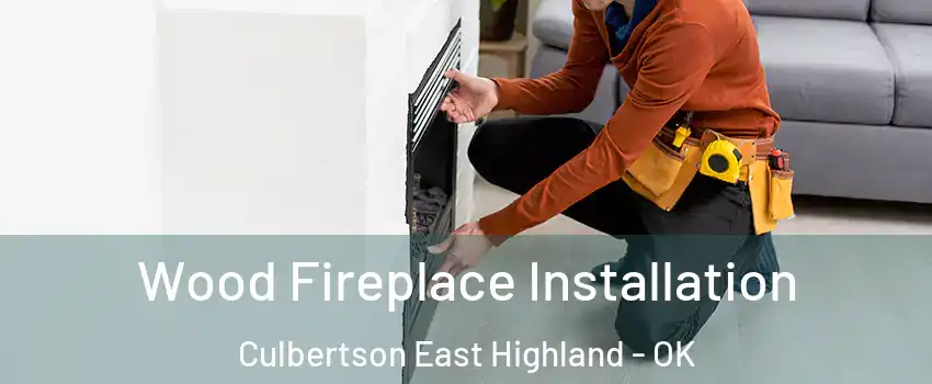Wood Fireplace Installation Culbertson East Highland - OK