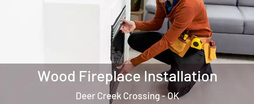 Wood Fireplace Installation Deer Creek Crossing - OK