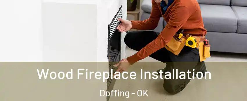 Wood Fireplace Installation Doffing - OK