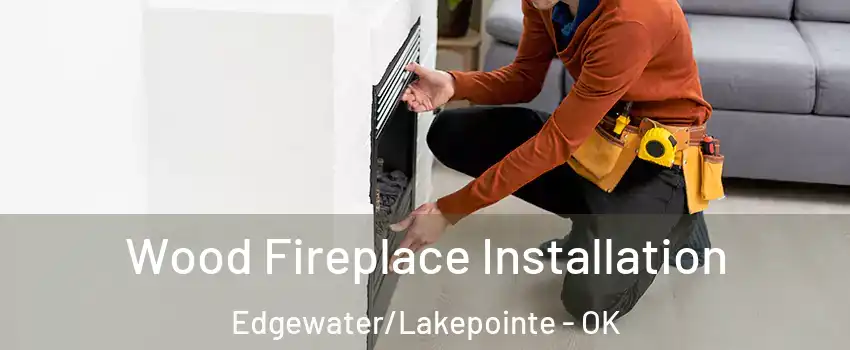 Wood Fireplace Installation Edgewater/Lakepointe - OK