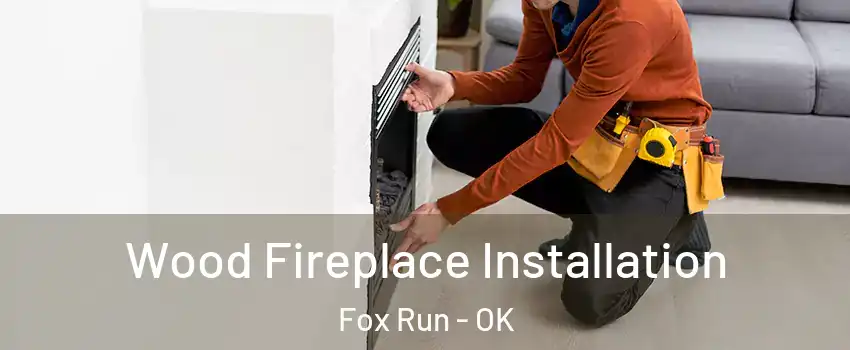 Wood Fireplace Installation Fox Run - OK