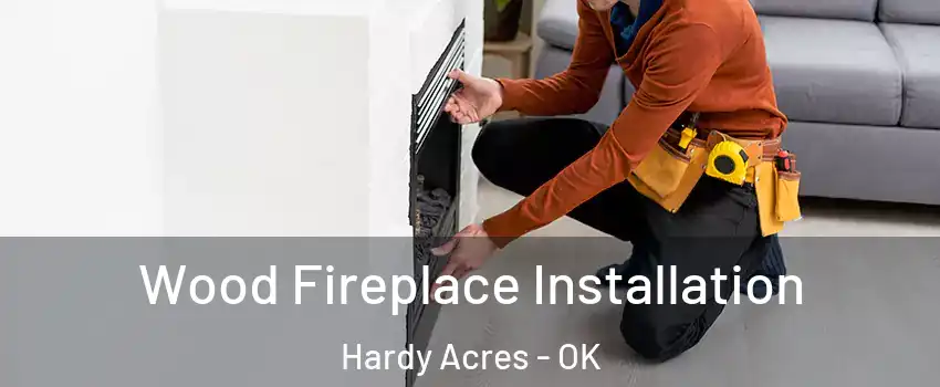 Wood Fireplace Installation Hardy Acres - OK