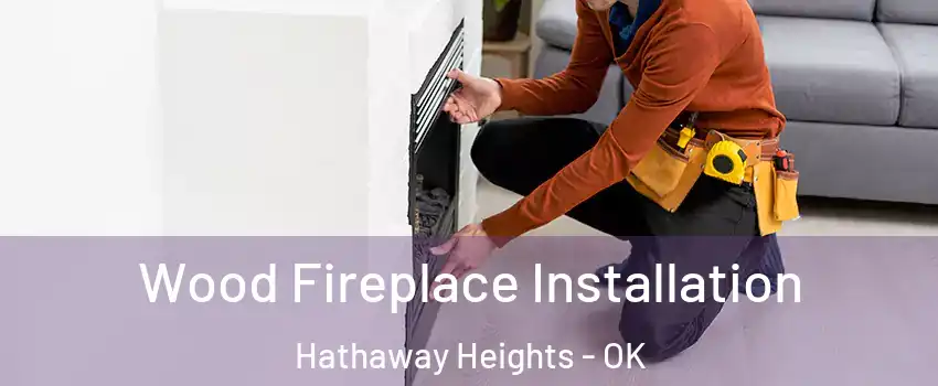 Wood Fireplace Installation Hathaway Heights - OK