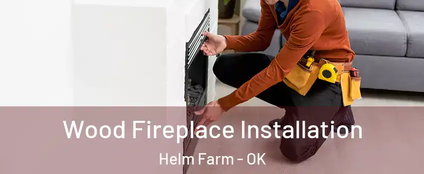 Wood Fireplace Installation Helm Farm - OK