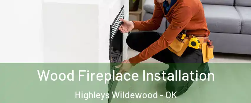 Wood Fireplace Installation Highleys Wildewood - OK