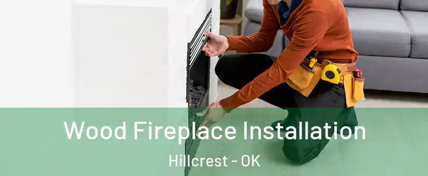 Wood Fireplace Installation Hillcrest - OK