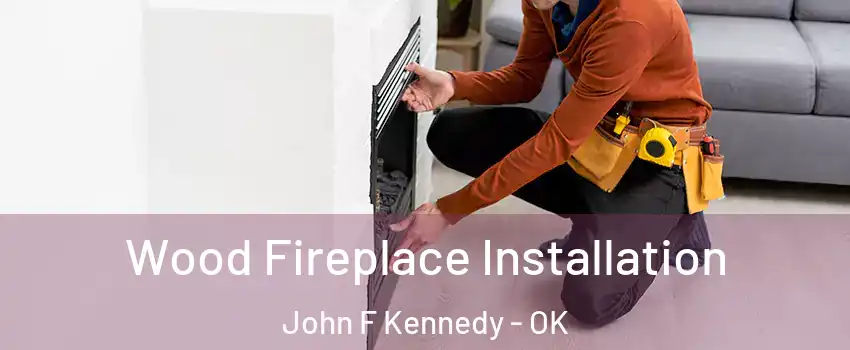 Wood Fireplace Installation John F Kennedy - OK