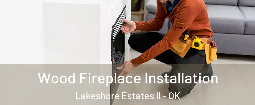 Wood Fireplace Installation Lakeshore Estates II - OK