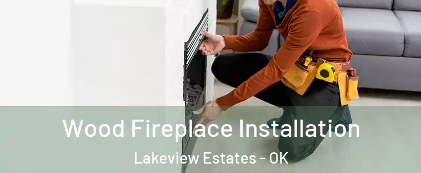 Wood Fireplace Installation Lakeview Estates - OK