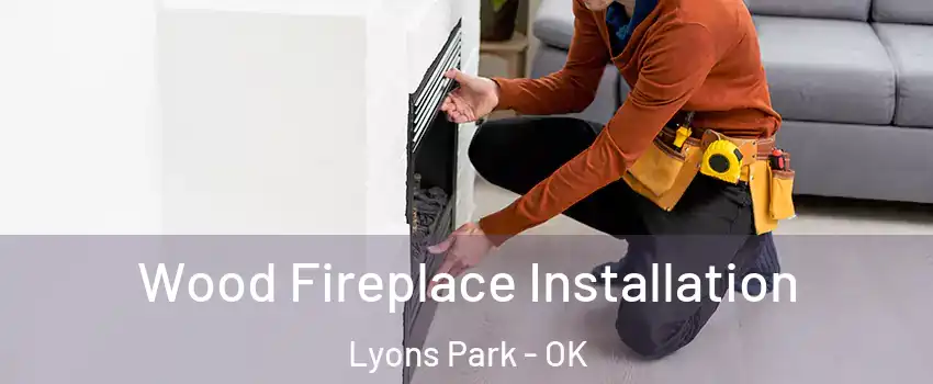 Wood Fireplace Installation Lyons Park - OK