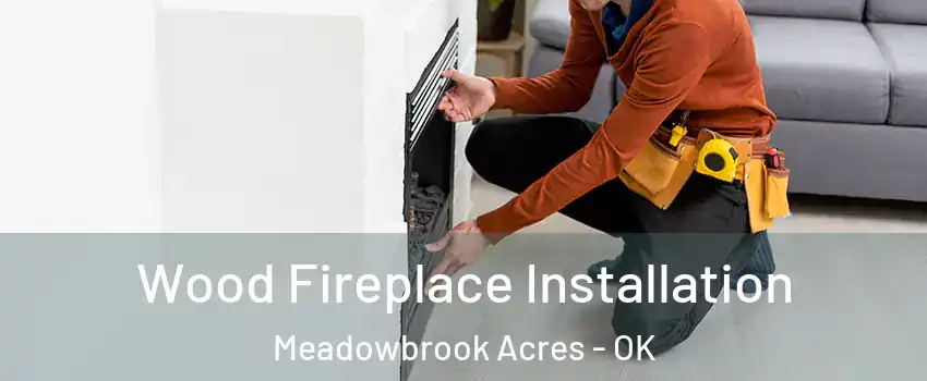 Wood Fireplace Installation Meadowbrook Acres - OK