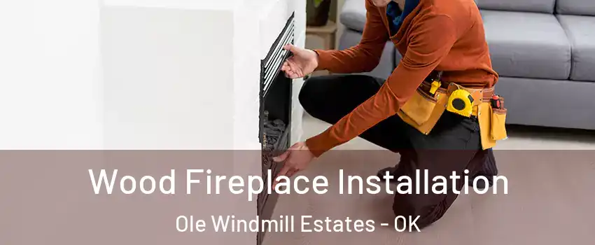 Wood Fireplace Installation Ole Windmill Estates - OK