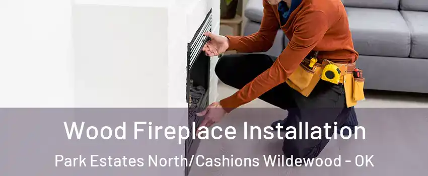 Wood Fireplace Installation Park Estates North/Cashions Wildewood - OK