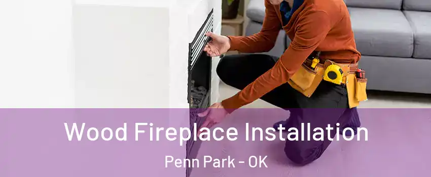 Wood Fireplace Installation Penn Park - OK