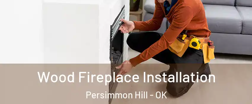 Wood Fireplace Installation Persimmon Hill - OK