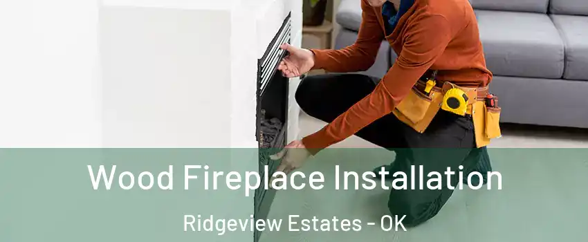 Wood Fireplace Installation Ridgeview Estates - OK