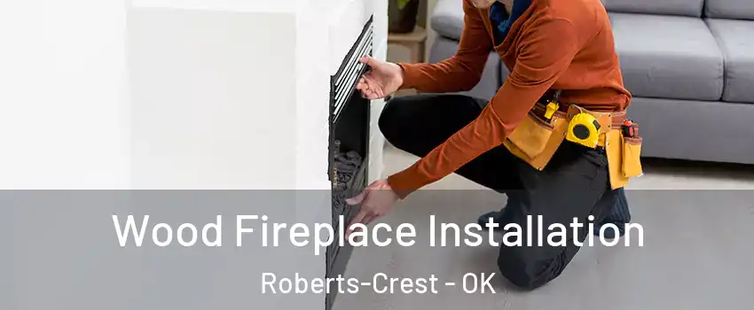 Wood Fireplace Installation Roberts-Crest - OK