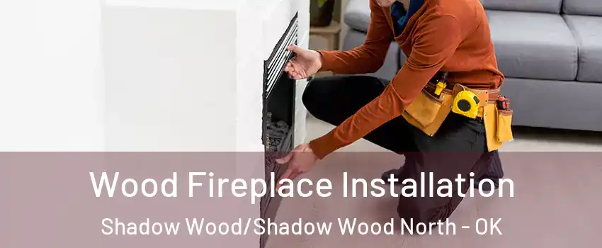 Wood Fireplace Installation Shadow Wood/Shadow Wood North - OK