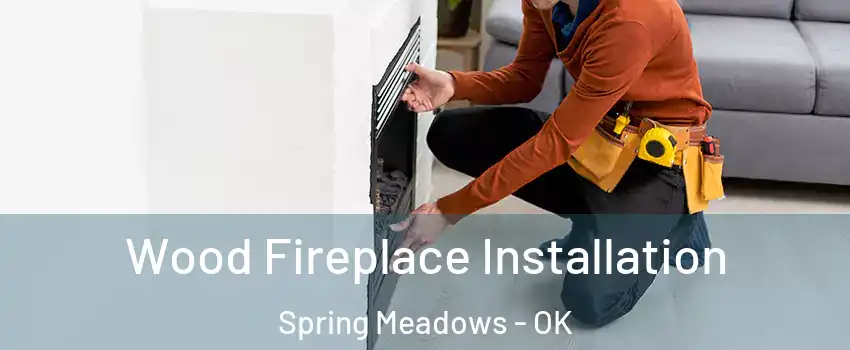 Wood Fireplace Installation Spring Meadows - OK