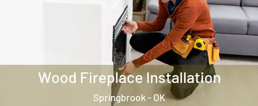 Wood Fireplace Installation Springbrook - OK