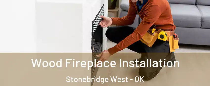 Wood Fireplace Installation Stonebridge West - OK
