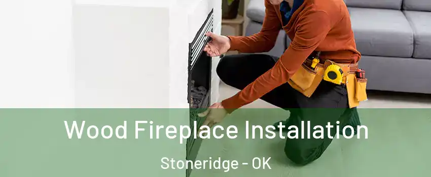 Wood Fireplace Installation Stoneridge - OK