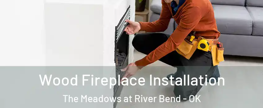 Wood Fireplace Installation The Meadows at River Bend - OK