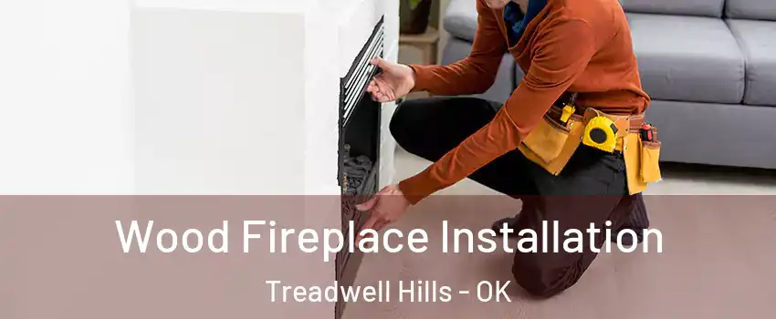 Wood Fireplace Installation Treadwell Hills - OK