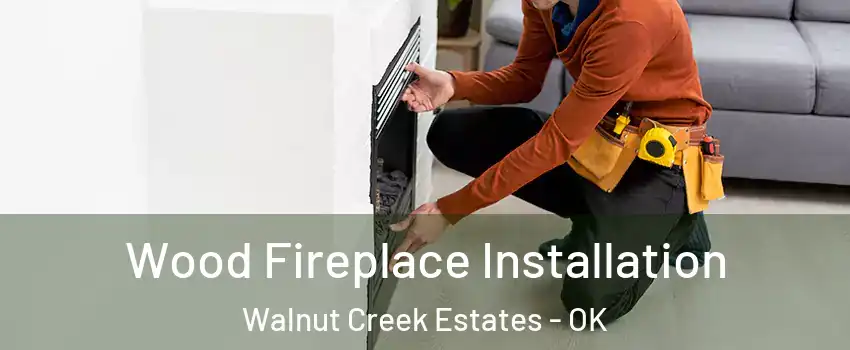 Wood Fireplace Installation Walnut Creek Estates - OK