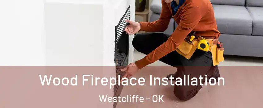 Wood Fireplace Installation Westcliffe - OK