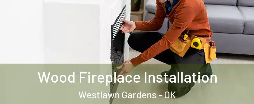 Wood Fireplace Installation Westlawn Gardens - OK