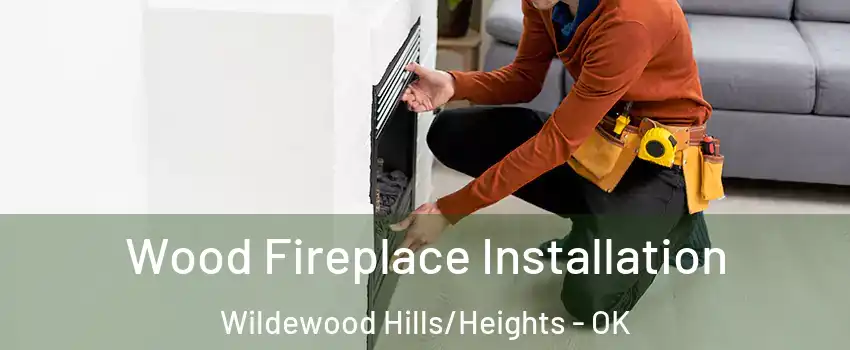 Wood Fireplace Installation Wildewood Hills/Heights - OK
