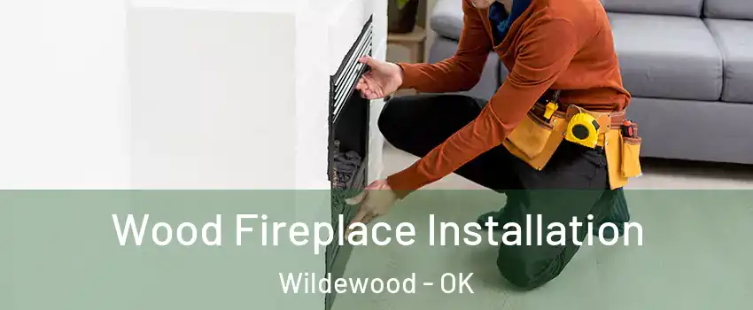 Wood Fireplace Installation Wildewood - OK