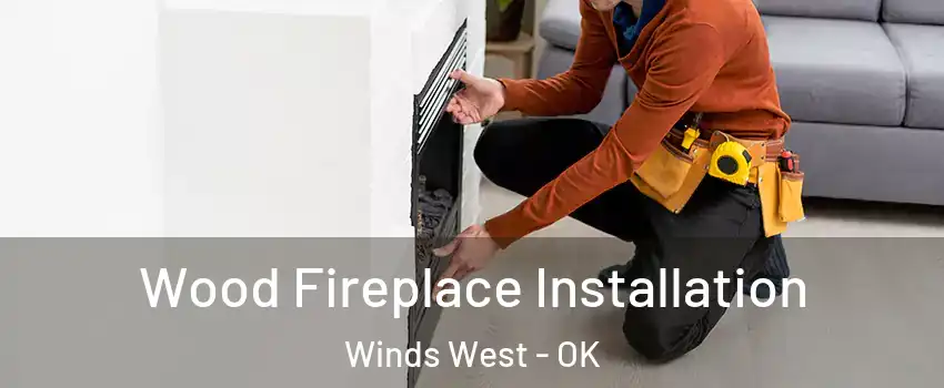 Wood Fireplace Installation Winds West - OK